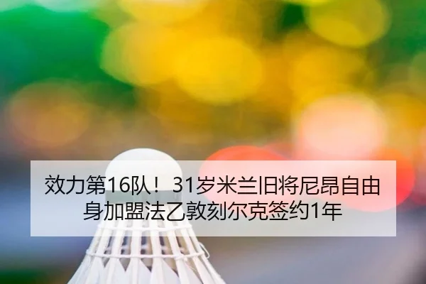 效力第16队!31岁米兰旧将尼昂自由身加盟法乙敦刻尔克签约1年